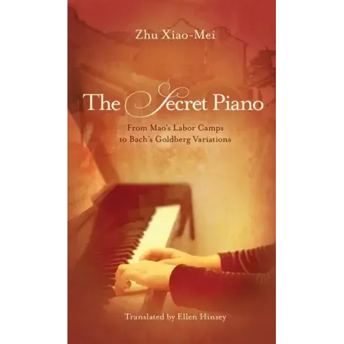 The Secret Piano: From Mao's Labor Camps to Bach's Goldberg Variations