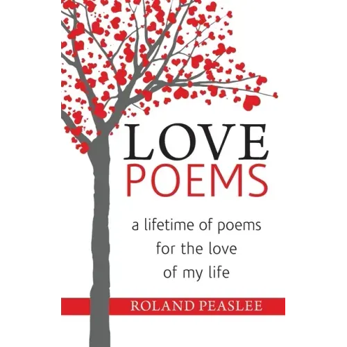 Love Poems: A Lifetime of Poems for the Love of My Life