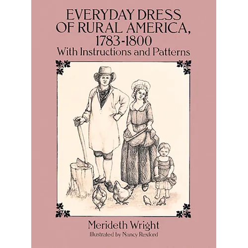 Everyday Dress of Rural America, 1783-1800: With Instructions and Patterns