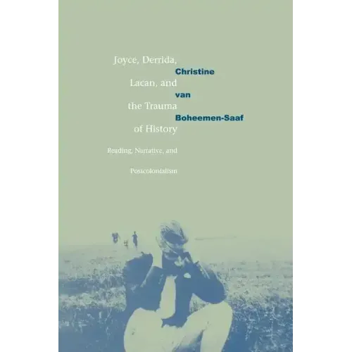 Joyce, Derrida, Lacan and the Trauma of History: Reading, Narrative, and Postcolonialism