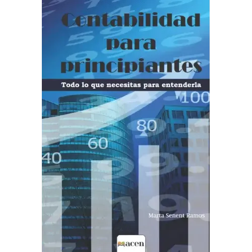 Contabilidad Para Principiantes: Todo lo que necesitas para entenderla