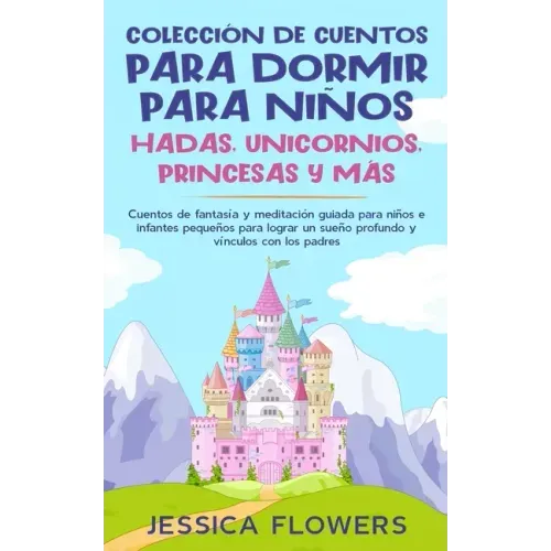 Colección de cuentos para dormir para niños: hadas, unicornios, princesas y más: Cuentos de fantasía y meditación guiada para niños e infantes pequeño