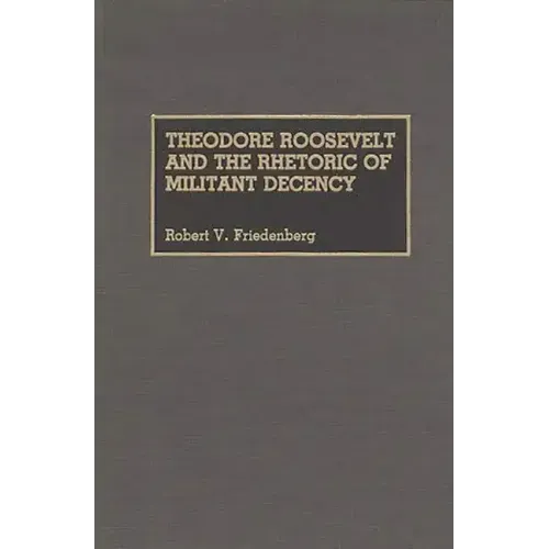 Theodore Roosevelt and the Rhetoric of Militant Decency