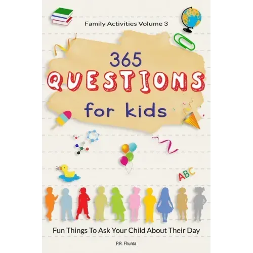 Family Activities Volume 3, 365 Questions For Kids: Fun Things To Ask Your Child About Their Day