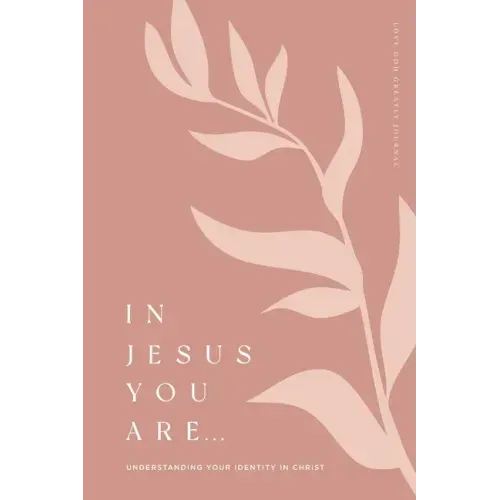 In Jesus You Are: Understanding Your Identity in Christ: A Love God Greatly Bible Study Journal