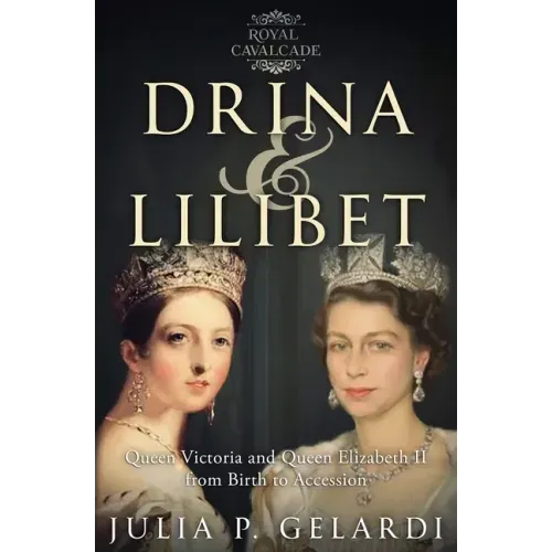 Drina & Lilibet: Queen Victoria and Queen Elizabeth II From Birth to Accession