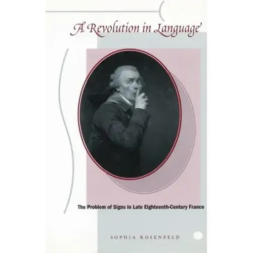 A Revolution in Language: The Problem of Signs in Late Eighteenth-Century France