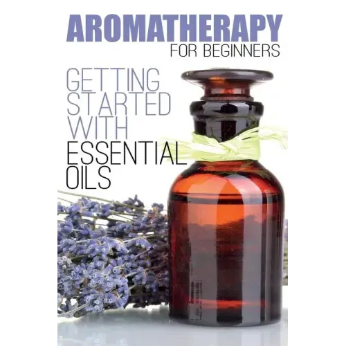 Aromatherapy for Beginners: Getting Started with Essential Oils