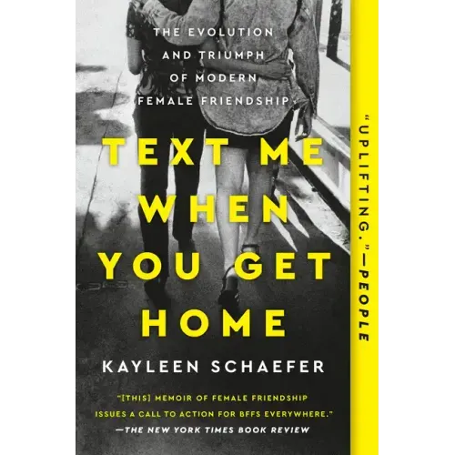Text Me When You Get Home: The Evolution and Triumph of Modern Female Friendship