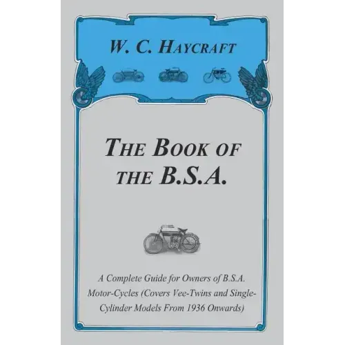 The Book of the B.S.A. - A Complete Guide for Owners of B.S.A. Motor-Cycles (Covers Vee-Twins and Single-Cylinder Models From 1936 Onwards)