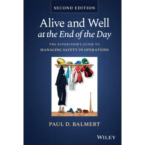 Alive and Well at the End of the Day: The Supervisor's Guide to Managing Safety in Operations