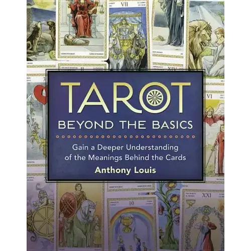 Tarot Beyond the Basics: Gain a Deeper Understanding of the Meanings Behind the Cards