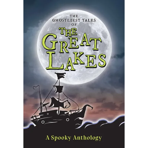 The Ghostliest Tales of the Great Lakes: A Spooky Anthology