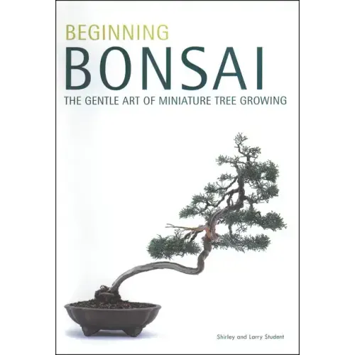 Beginning Bonsai: The Gentle Art of Miniature Tree Growing