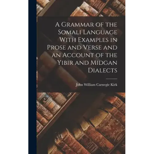 A Grammar of the Somali Language With Examples in Prose and Verse and an Account of the Yibir and Midgan Dialects