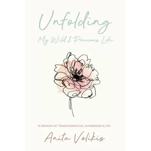 Unfolding My Wild & Precious Life: A Memoir of Transformation, Surrender & Joy