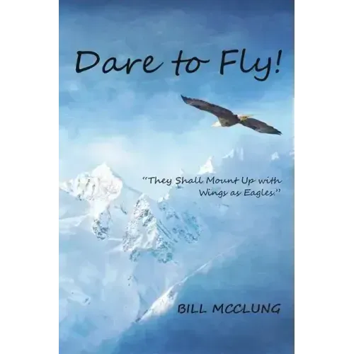 Dare to Fly!: They Shall Mount up with Wings As Eagles