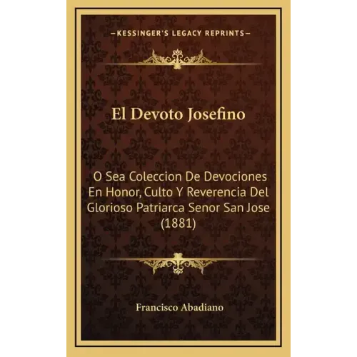 El Devoto Josefino: O Sea Coleccion De Devociones En Honor, Culto Y Reverencia Del Glorioso Patriarca Senor San Jose (1881)