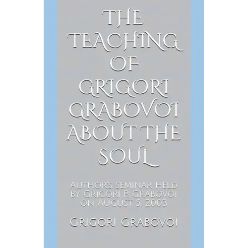 The Teaching of Grigori Grabovoi about the Soul: Author's seminar held by Grigori P. Grabovoi on August 5, 2003