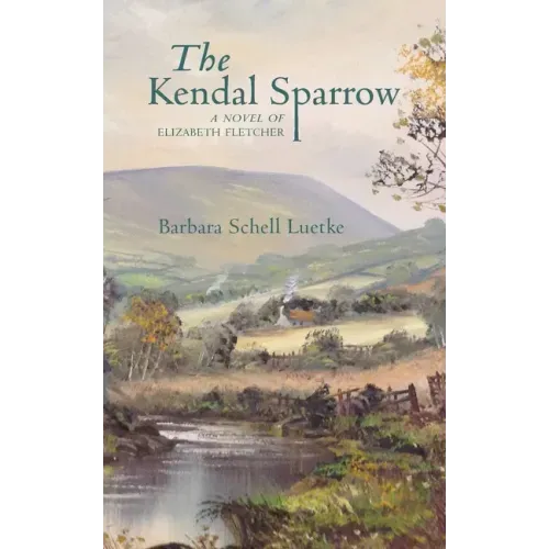 The Kendal Sparrow: A Novel of Elizabeth Fletcher