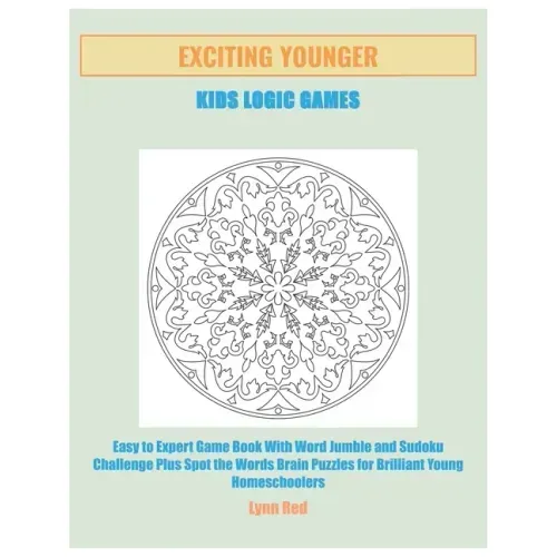 Exciting Younger Kids Logic Games: Easy to Expert Game Book With Word Jumble and Sudoku Challenge Plus Spot the Words Brain Puzzles for Brilliant Youn