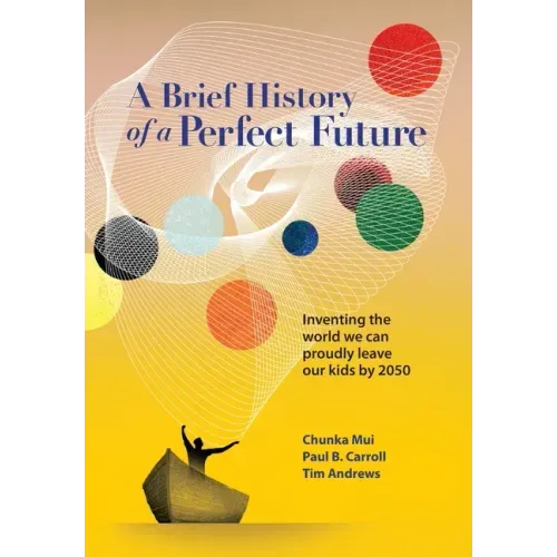 A Brief History of a Perfect Future: Inventing the World We Can Proudly Leave Our Kids by 2050