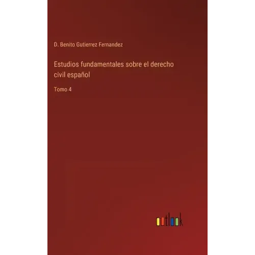 Estudios fundamentales sobre el derecho civil español: Tomo 4