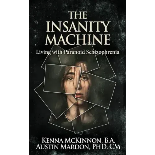 The Insanity Machine - Life with Paranoid Schizophrenia
