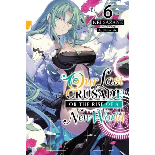 Our Last Crusade or the Rise of a New World, Vol. 6 (Light Novel): Volume 6
