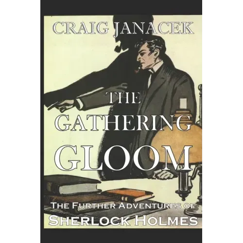 The Gathering Gloom: The Further Adventures of Sherlock Holmes