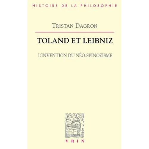 Toland Et Leibniz: L'Invention Du Neo-Spinozisme