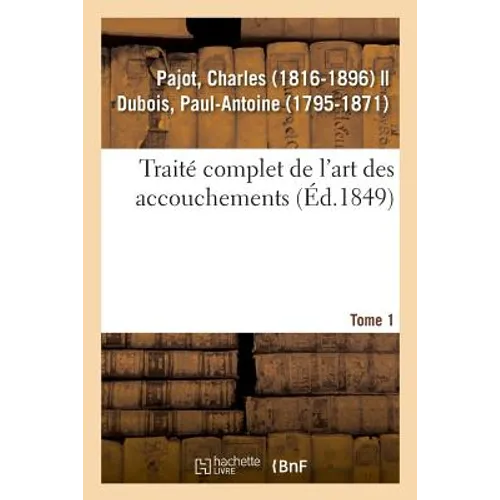 Traité Complet de l'Art Des Accouchements. Tome 1