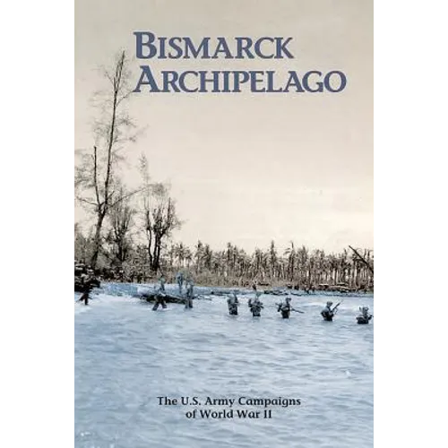 Bismarck Archipelago: The U.S. Army Campaigns of World War II