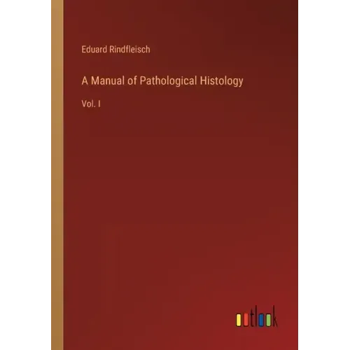 A Manual of Pathological Histology: Vol. I