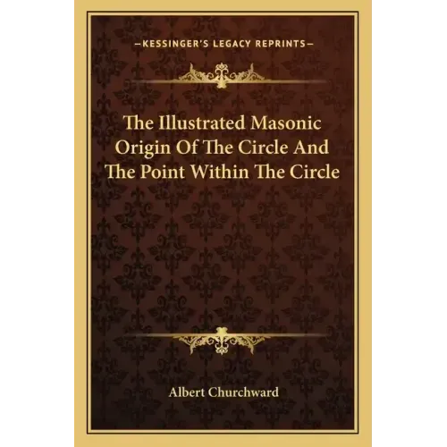 The Illustrated Masonic Origin of the Circle and the Point Within the Circle