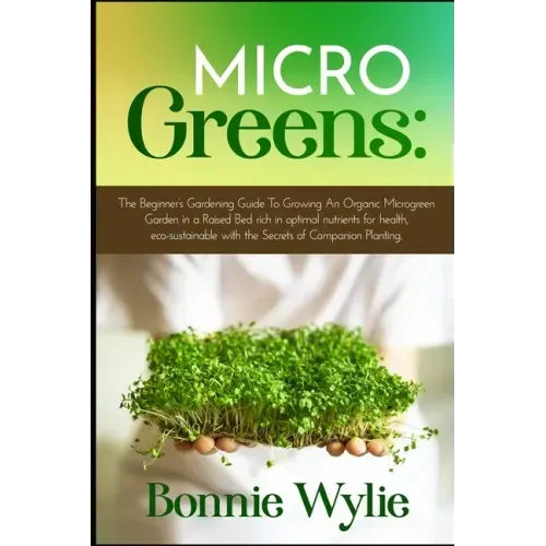 Microgreens: The Beginner's Gardening Guide To Growing An Organic Microgreen Garden in an Urban Home or in a Raised Bed rich in opt