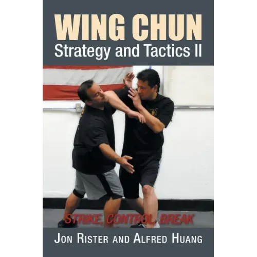 Wing Chun Strategy and Tactics II: Strike, Control, Break