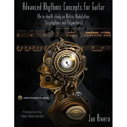 Advanced Rhythmic Concepts for Guitar; Foreword By Alex Machacek: (An in-depth study on Metric Modulation, Polyrhythms and Polymeters)