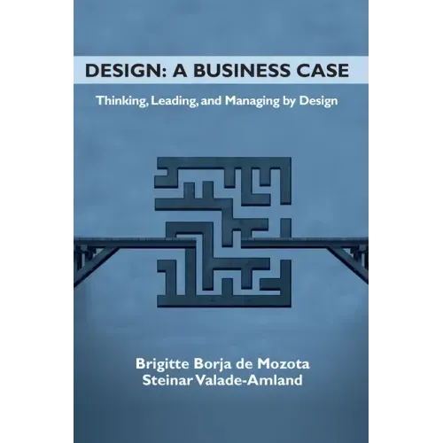 Design: A Business Case: Thinking, Leading, and Managing by Design