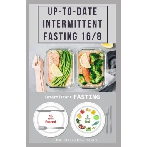 Up-To-Date Intermittent Fasting 16/8: Easy to Follow and Delicious Recipes and Cookbook. Includes: Meal Plan and Diet Guide For Weight Loss, Increase