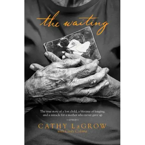 The Waiting: The True Story of a Lost Child, a Lifetime of Longing, and a Miracle for a Mother Who Never Gave Up