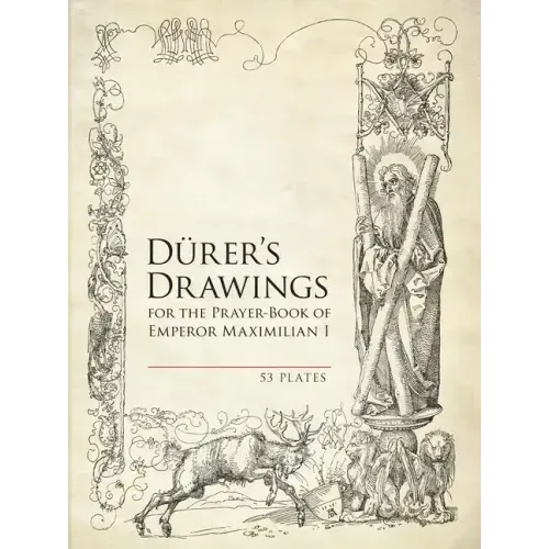 Durer's Drawings for the Prayer-Book of Emperor Maximilian I: 53 Plates