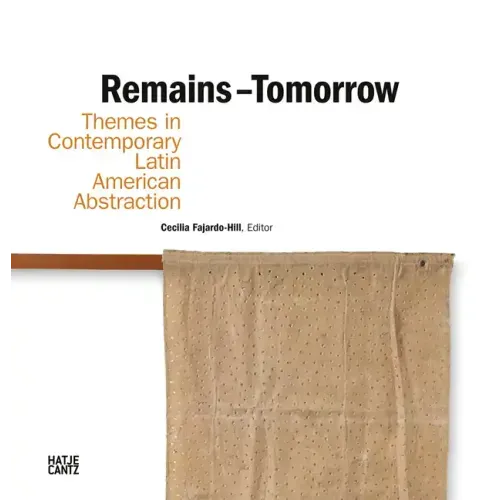 Remains - Tomorrow: Themes in Contemporary Latin American Abstraction