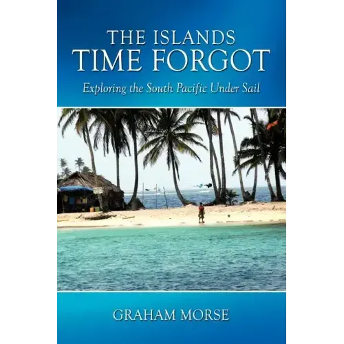 The Islands Time Forgot: Exploring the South Pacific Under Sail