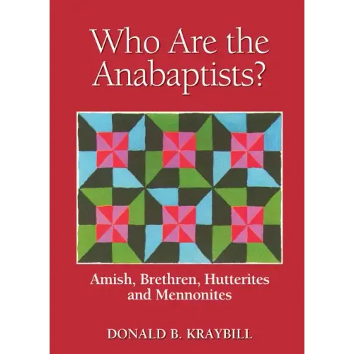 Who Are the Anabaptists?: Amish, Brethren, Hutterites, and Mennonites