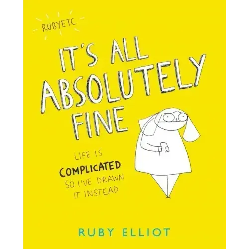 It's All Absolutely Fine: Life Is Complicated So I've Drawn It Instead