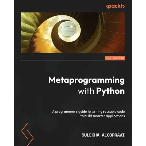 Metaprogramming with Python: A programmer's guide to writing reusable code to build smarter applications