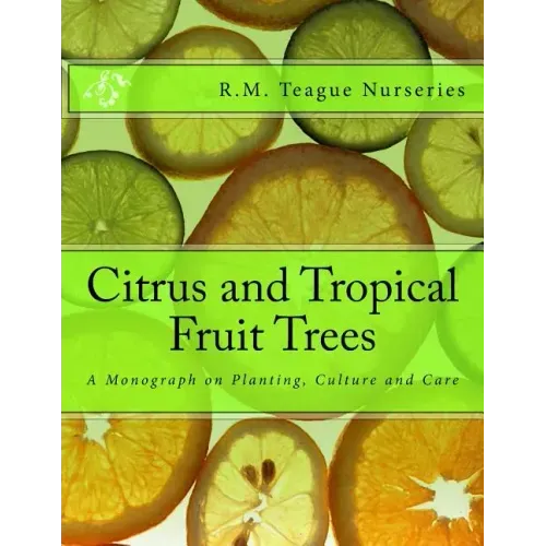 Citrus and Tropical Fruit Trees: A Monograph on Planting, Culture and Care