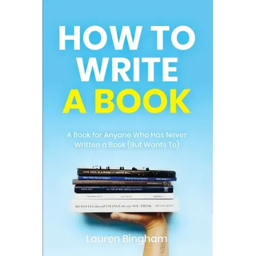 How to Write a Book: A Book for Anyone Who Has Never Written a Book (But Wants To)