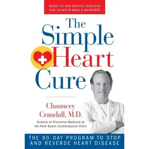 The Simple Heart Cure: The 90-Day Program to Stop and Reverse Heart Disease Revised & Updated 2nd Edition